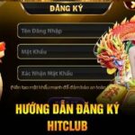 Huong Dan Dang Ky Hitclub Nhanh Don Gian va An Toan