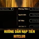 Huong Dan Nap Tien HITCLUB Phuong Thuc Nhanh Chong Gon Le