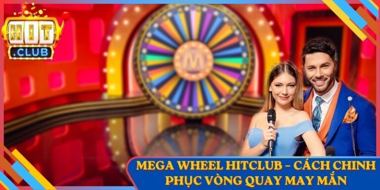 Mega Wheel Hitclub – Cách Chinh Phục Vòng Quay May Mắn