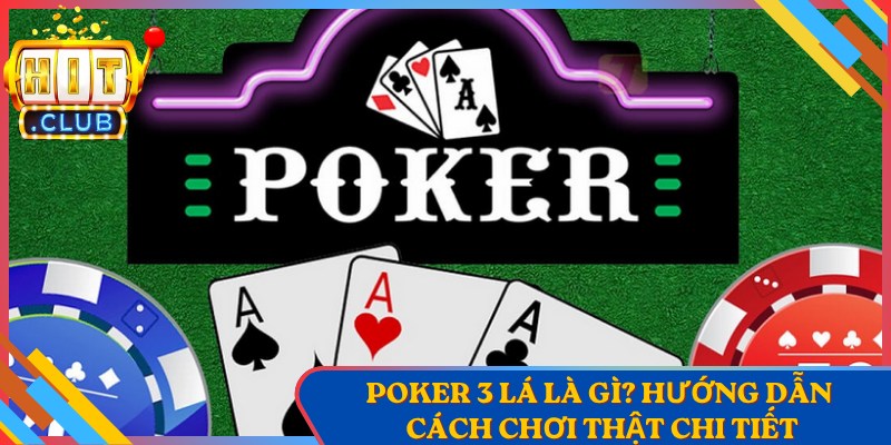 Poker 3 Lá Là Gì? Hướng Dẫn Cụ Thể Về Quy Trình Chơi