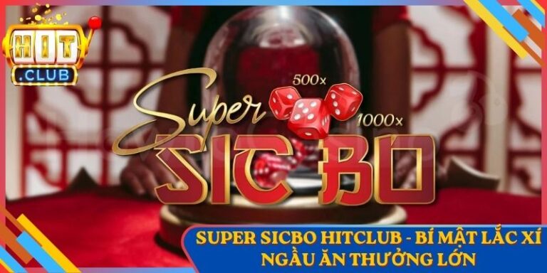 Super Sicbo Hitclub - Bí Mật Lắc Xí Ngầu Ăn Thưởng Lớn